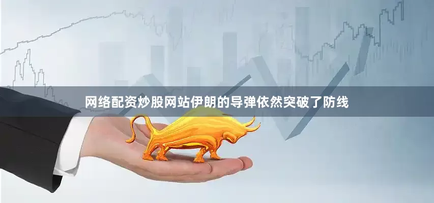 网络配资炒股网站伊朗的导弹依然突破了防线