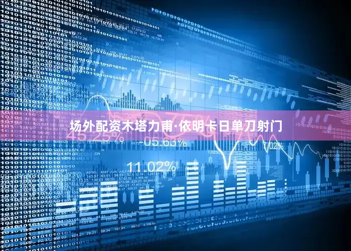 场外配资木塔力甫·依明卡日单刀射门
