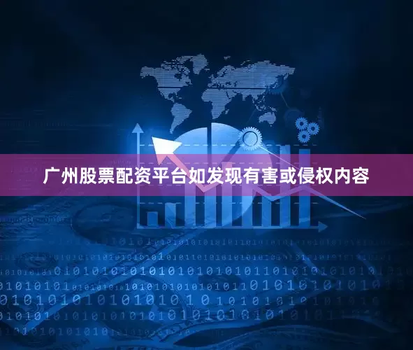 广州股票配资平台如发现有害或侵权内容