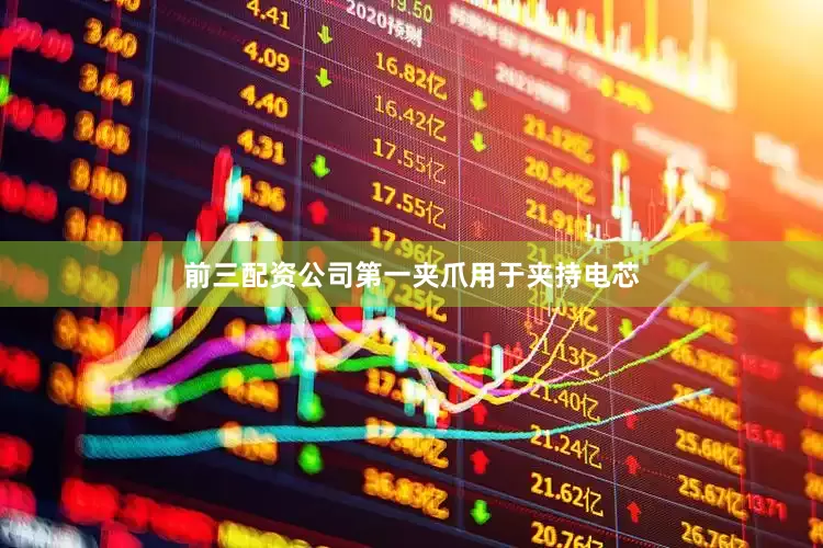 前三配资公司第一夹爪用于夹持电芯