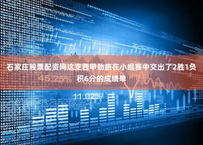 石家庄股票配资网这支西甲劲旅在小组赛中交出了2胜1负积6分的成绩单