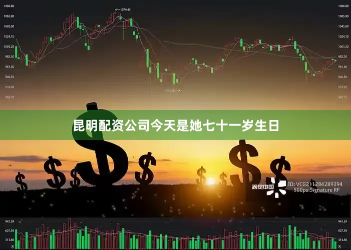 昆明配资公司今天是她七十一岁生日