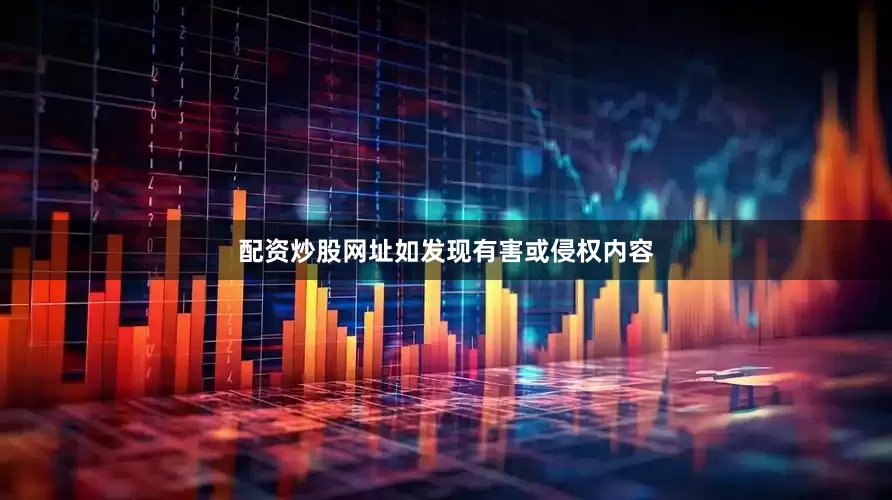 配资炒股网址如发现有害或侵权内容