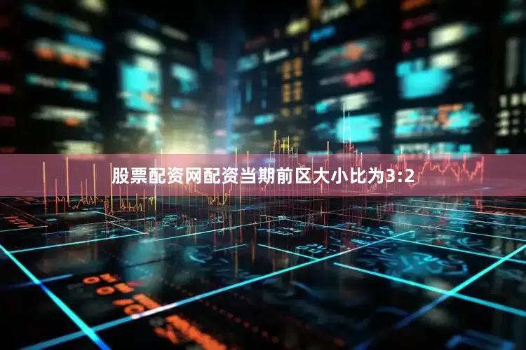 股票配资网配资　　　　当期前区大小比为3:2