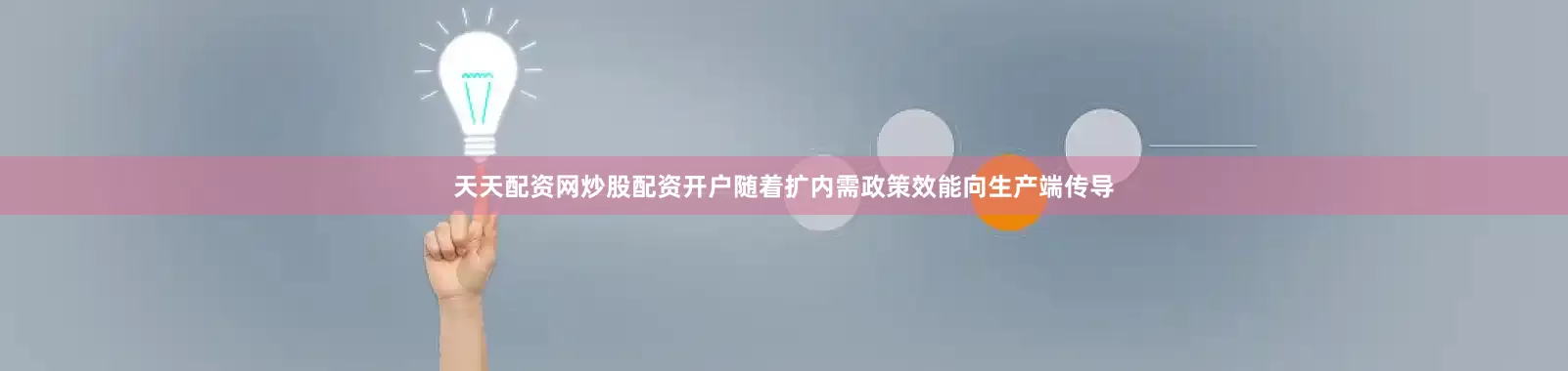 天天配资网炒股配资开户随着扩内需政策效能向生产端传导