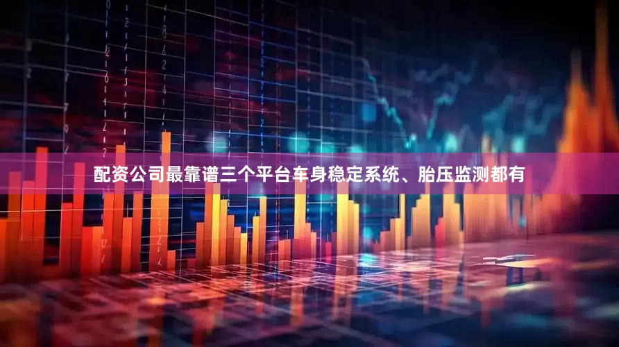 配资公司最靠谱三个平台车身稳定系统、胎压监测都有